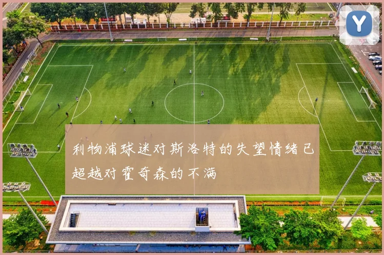 利物浦球迷对斯洛特的失望情绪已超越对霍奇森的不满