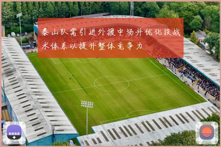 泰山队需引进外援中场并优化技战术体系以提升整体竞争力